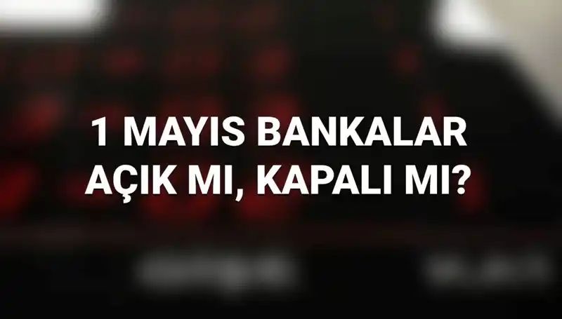 1 Mayıs İşçi Bayramı'nda Bankalar Açık mı? Kamu ve Özel Bankaların Çalışma Durumu