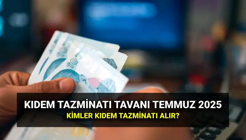 Son Günlerde İzlenen Semptom: Temmuz 2025 Kıdem Tazminatı Tavan Ücreti Ne Olacak?