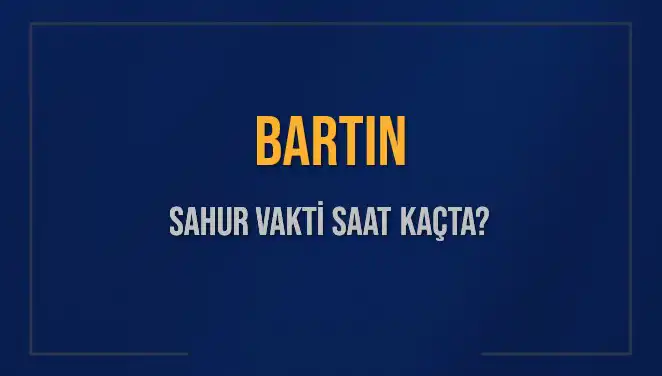 Bartın'da Sahur Vakti Ne Zaman? 15 Mart 2025 İçin Detaylar