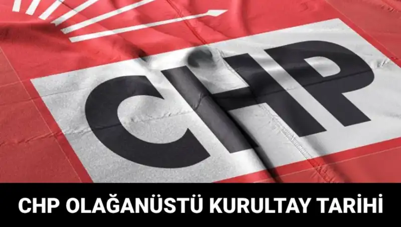 CHP Olağanüstü Kurultayı Ne Zaman ve Saat Kaçta Gerçekleşecek?